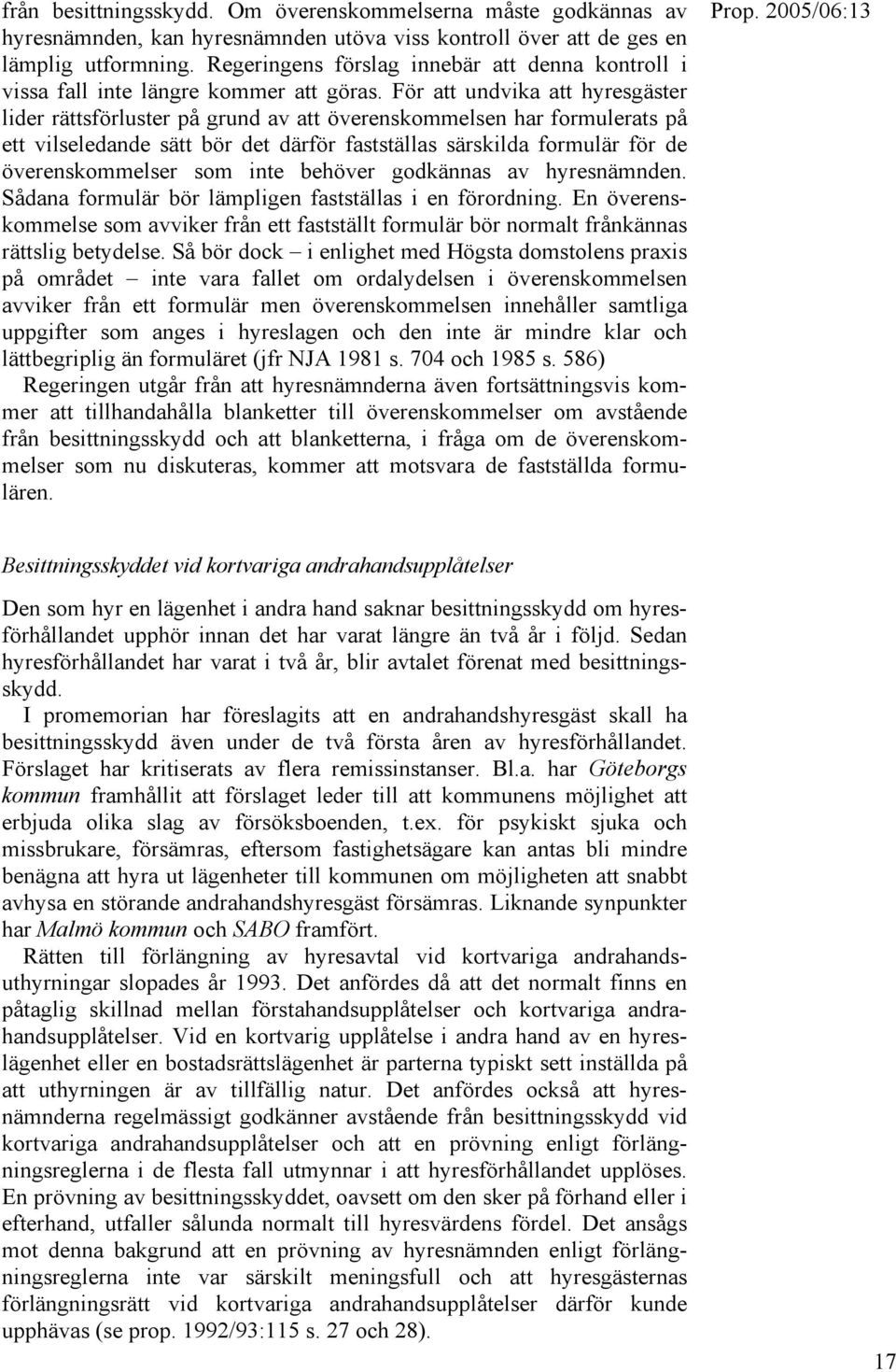 För att undvika att hyresgäster lider rättsförluster på grund av att överenskommelsen har formulerats på ett vilseledande sätt bör det därför fastställas särskilda formulär för de överenskommelser