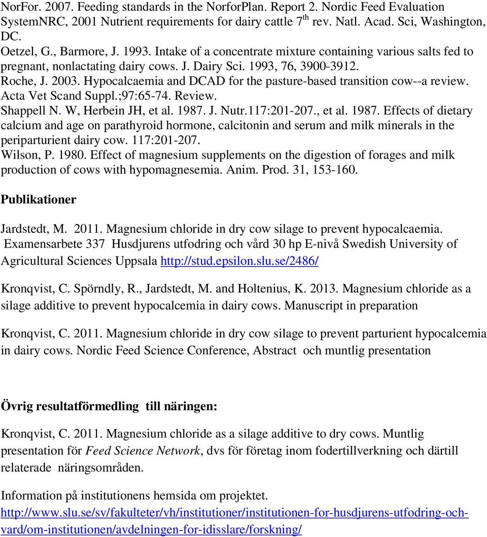 Hypocalcaemia and DCAD for the pasture-based transition cow--a review. Acta Vet Scand Suppl.;97:65-74. Review. Shappell N. W, Herbein JH, et al. 1987.