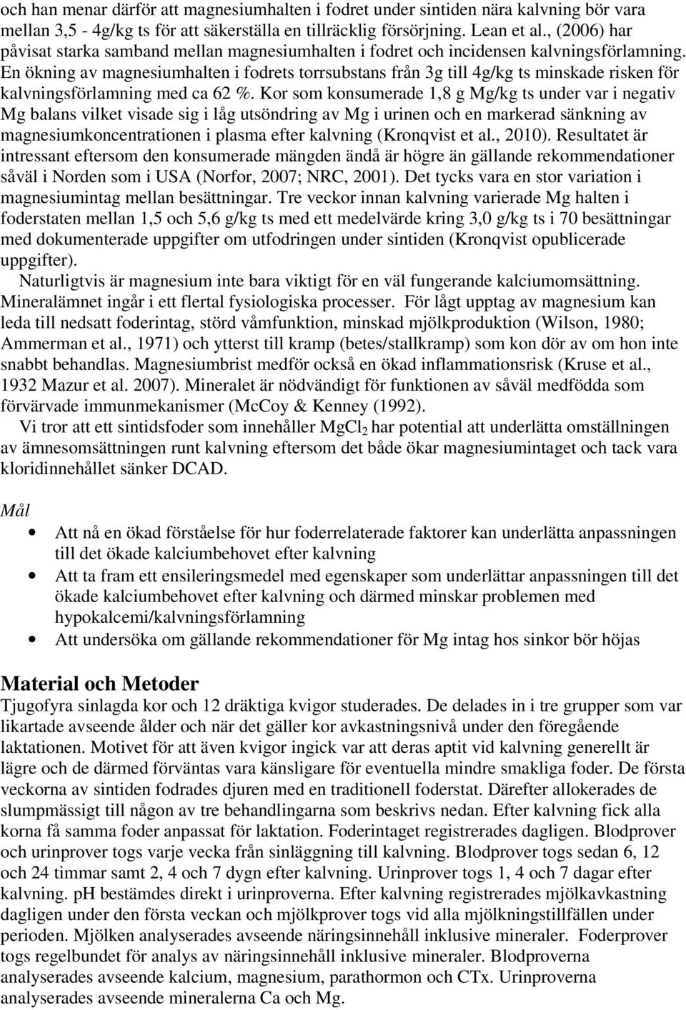En ökning av magnesiumhalten i fodrets torrsubstans från 3g till 4g/kg ts minskade risken för kalvningsförlamning med ca 62 %.