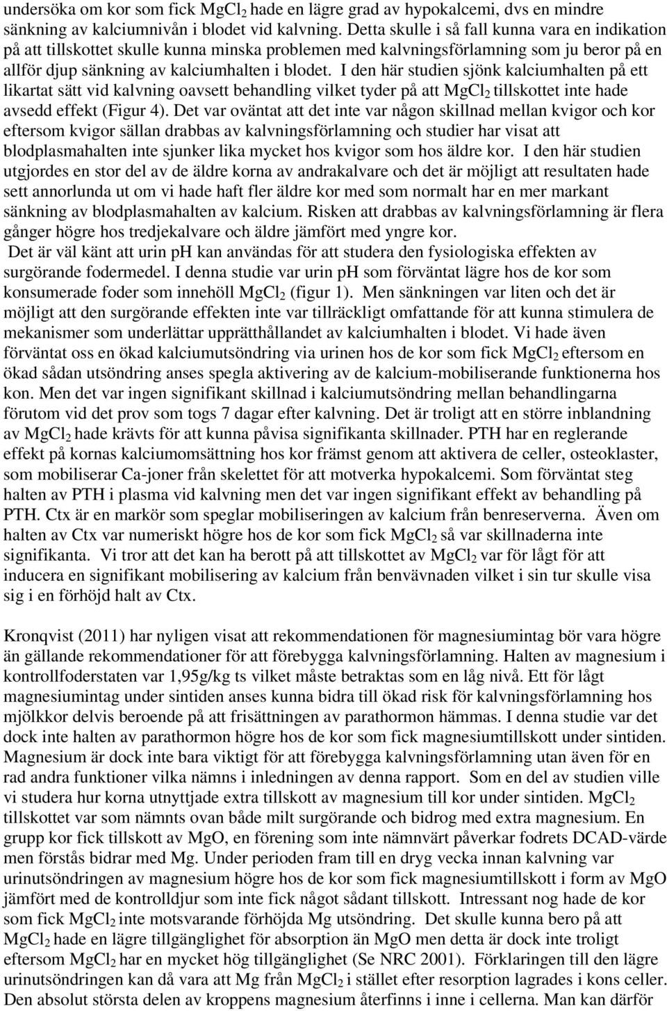 I den här studien sjönk kalciumhalten på ett likartat sätt vid kalvning oavsett behandling vilket tyder på att MgCl 2 tillskottet inte hade avsedd effekt (Figur 4).