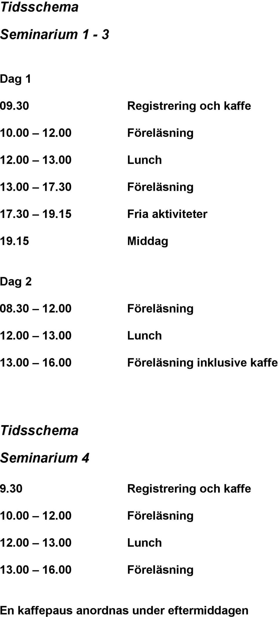 00 Föreläsning 13.00 16.00 Föreläsning inklusive kaffe Tidsschema Seminarium 4 9.