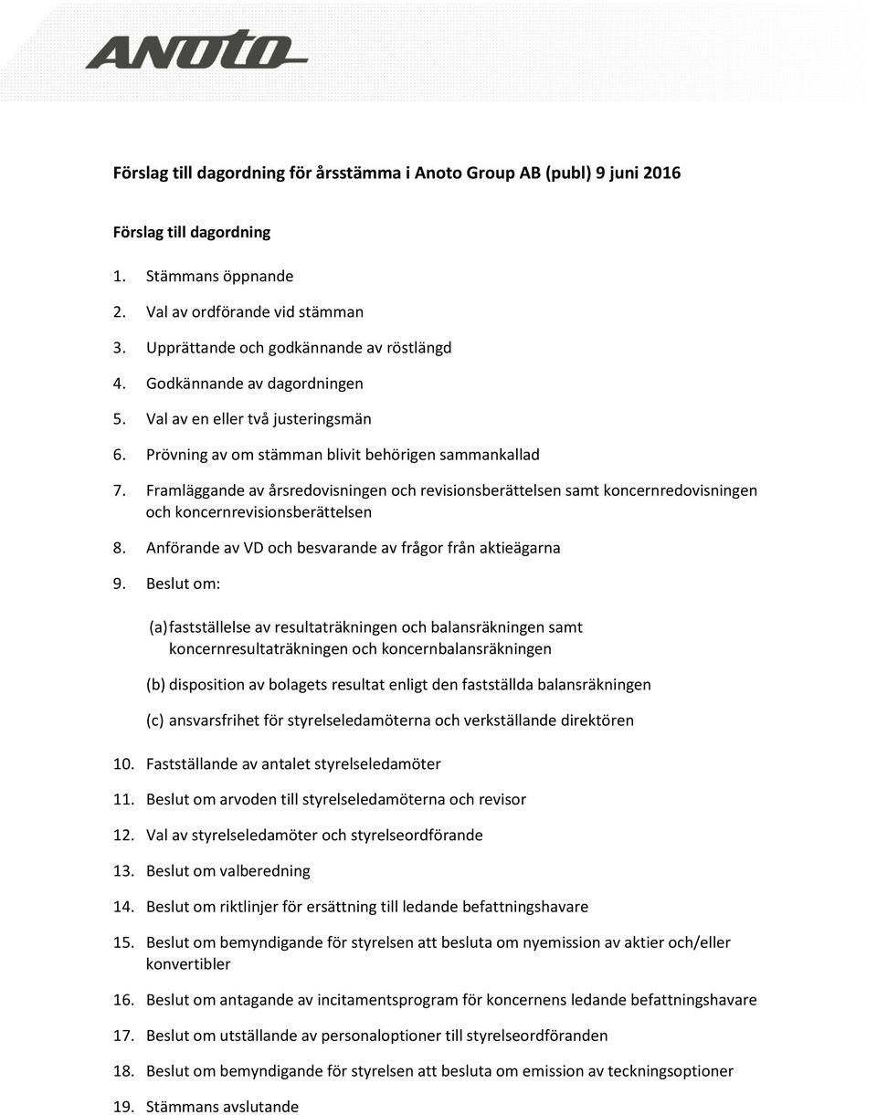 Framläggande av årsredovisningen och revisionsberättelsen samt koncernredovisningen och koncernrevisionsberättelsen 8. Anförande av VD och besvarande av frågor från aktieägarna 9.