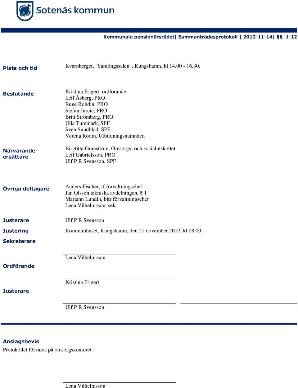 Utbildningsnämnden Birgtitta Granström, Omsorgs- och socialutskottet Leif Gabrielsson, PRO Ulf P R Svensson, SPF Övriga deltagare Justerare Anders Fischer, tf förvaltningschef Jan Olsson