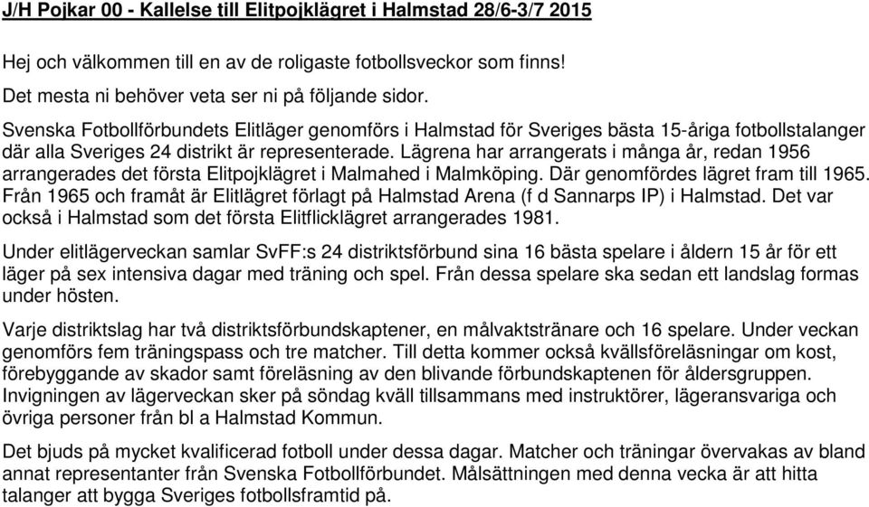 Lägrena har arrangerats i många år, redan 1956 arrangerades det första Elitpojklägret i Malmahed i Malmköping. Där genomfördes lägret fram till 1965.