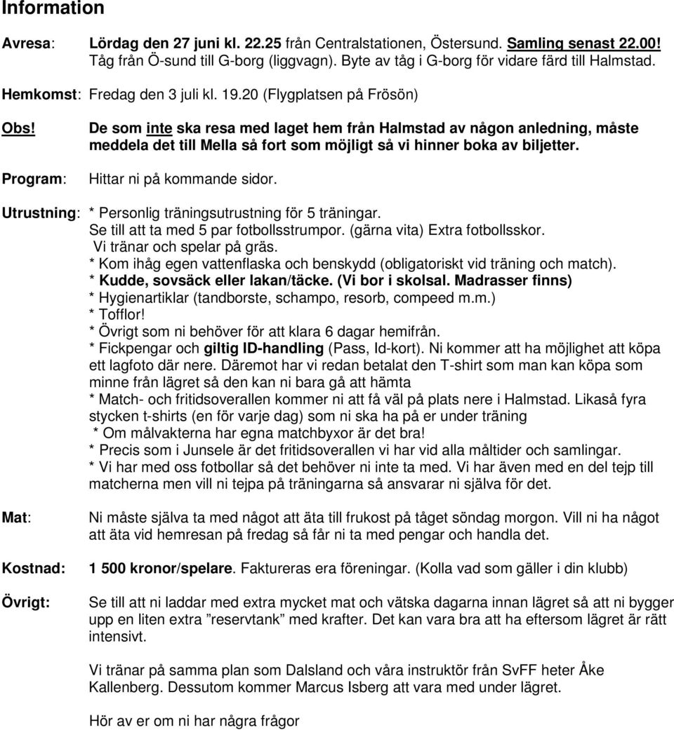 Program: De som inte ska resa med laget hem från Halmstad av någon anledning, måste meddela det till Mella så fort som möjligt så vi hinner boka av biljetter. Hittar ni på kommande sidor.