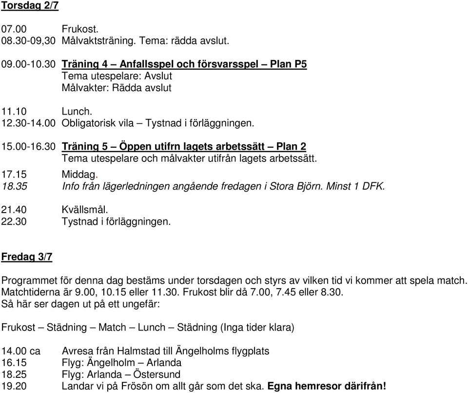 35 Info från lägerledningen angående fredagen i Stora Björn. Minst 1 DFK. 21.40 Kvällsmål. 22.30 Tystnad i förläggningen.