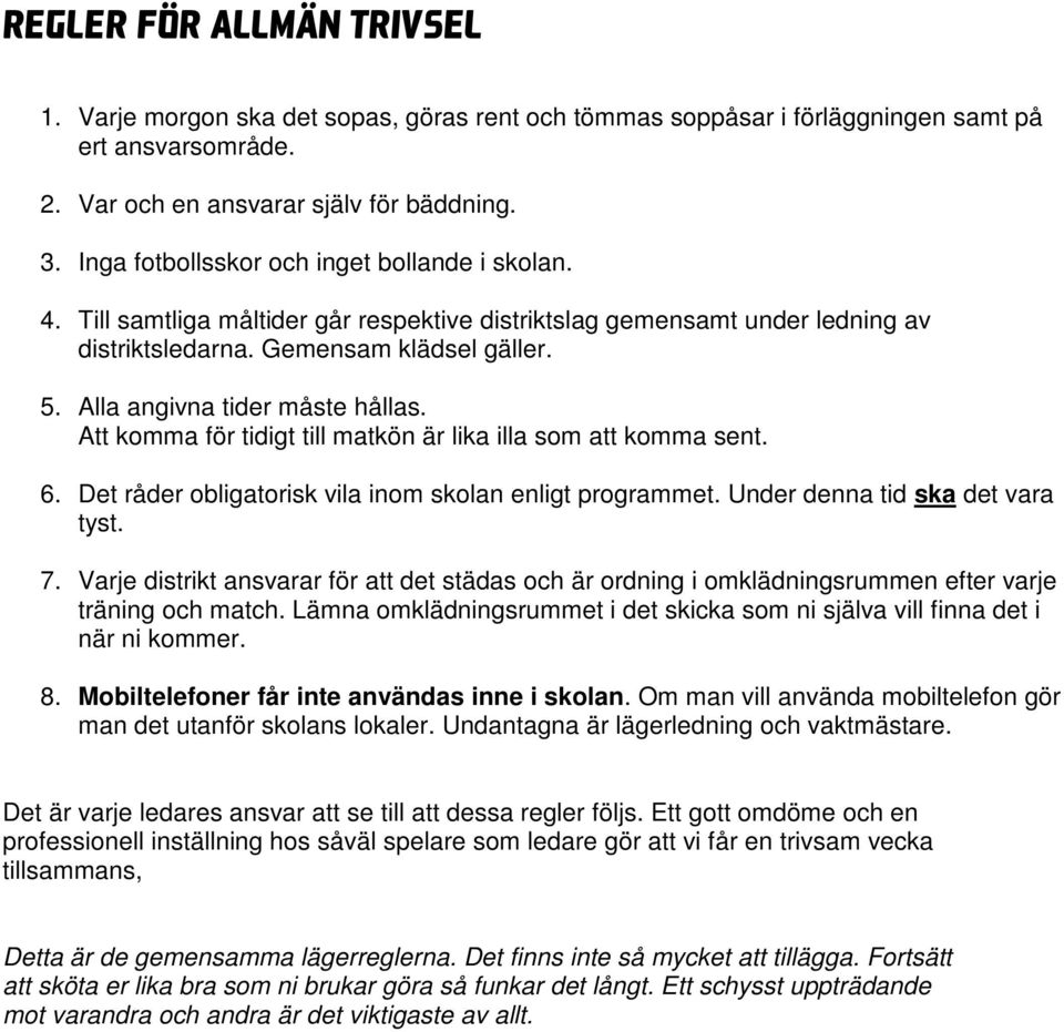 Alla angivna tider måste hållas. Att komma för tidigt till matkön är lika illa som att komma sent. 6. Det råder obligatorisk vila inom skolan enligt programmet. Under denna tid ska det vara tyst. 7.