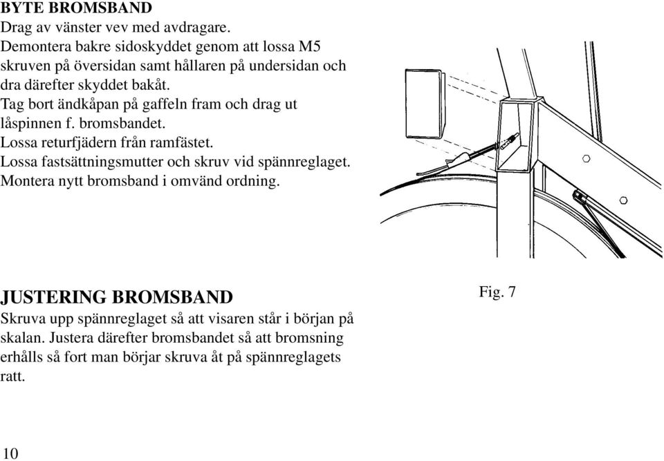 Tag bort ändkåpan på gaffeln fram och drag ut låspinnen f. bromsbandet. Lossa returfjädern från ramfästet.