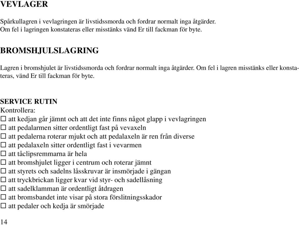 SERVICE RUTIN Kontrollera: att kedjan går jämnt och att det inte finns något glapp i vevlagringen att pedalarmen sitter ordentligt fast på vevaxeln att pedalerna roterar mjukt och att pedalaxeln är