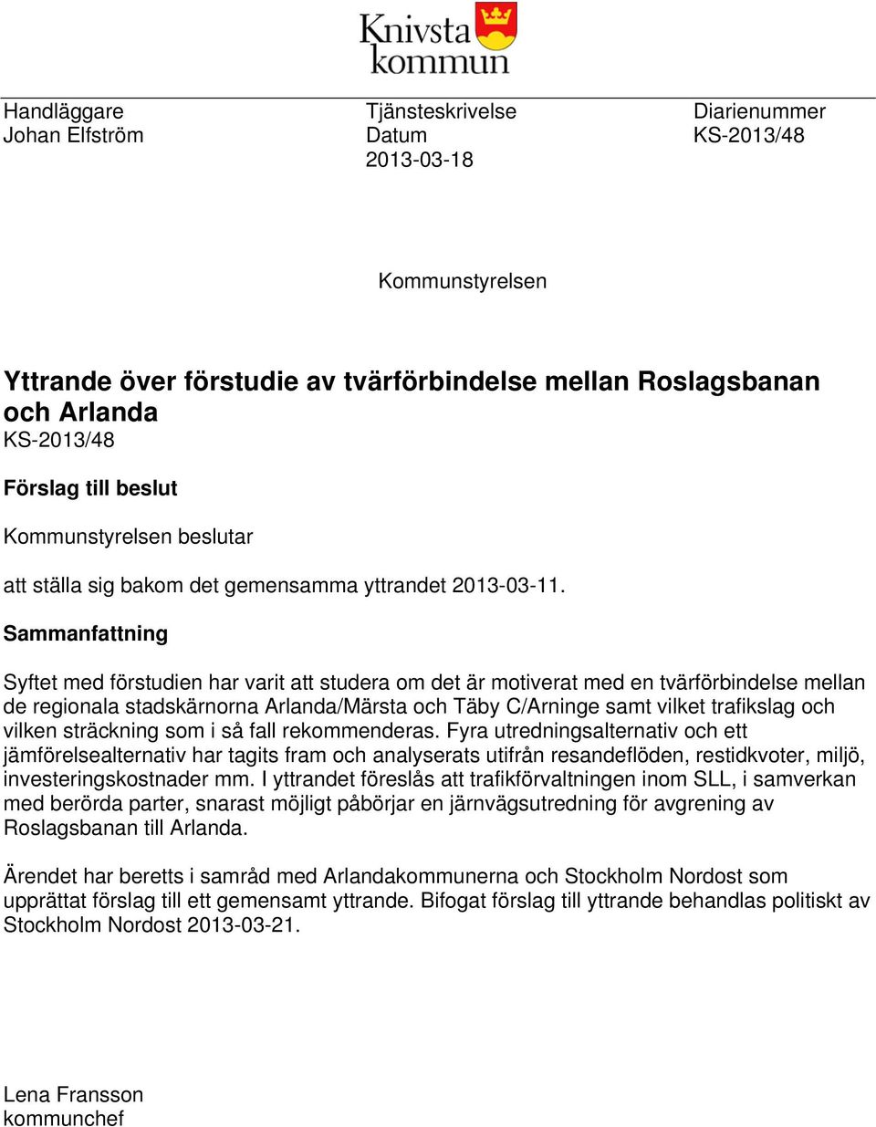 Sammanfattning Syftet med förstudien har varit att studera om det är motiverat med en tvärförbindelse mellan de regionala stadskärnorna Arlanda/Märsta och Täby C/Arninge samt vilket trafikslag och