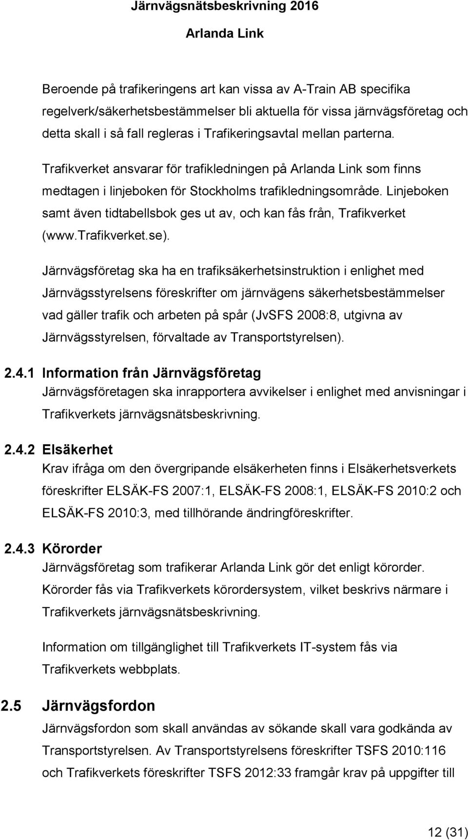 Linjeboken samt även tidtabellsbok ges ut av, och kan fås från, Trafikverket (www.trafikverket.se).