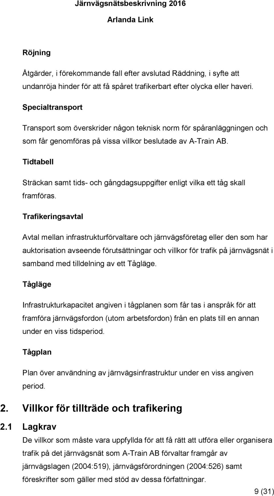 Tidtabell Sträckan samt tids- och gångdagsuppgifter enligt vilka ett tåg skall framföras.