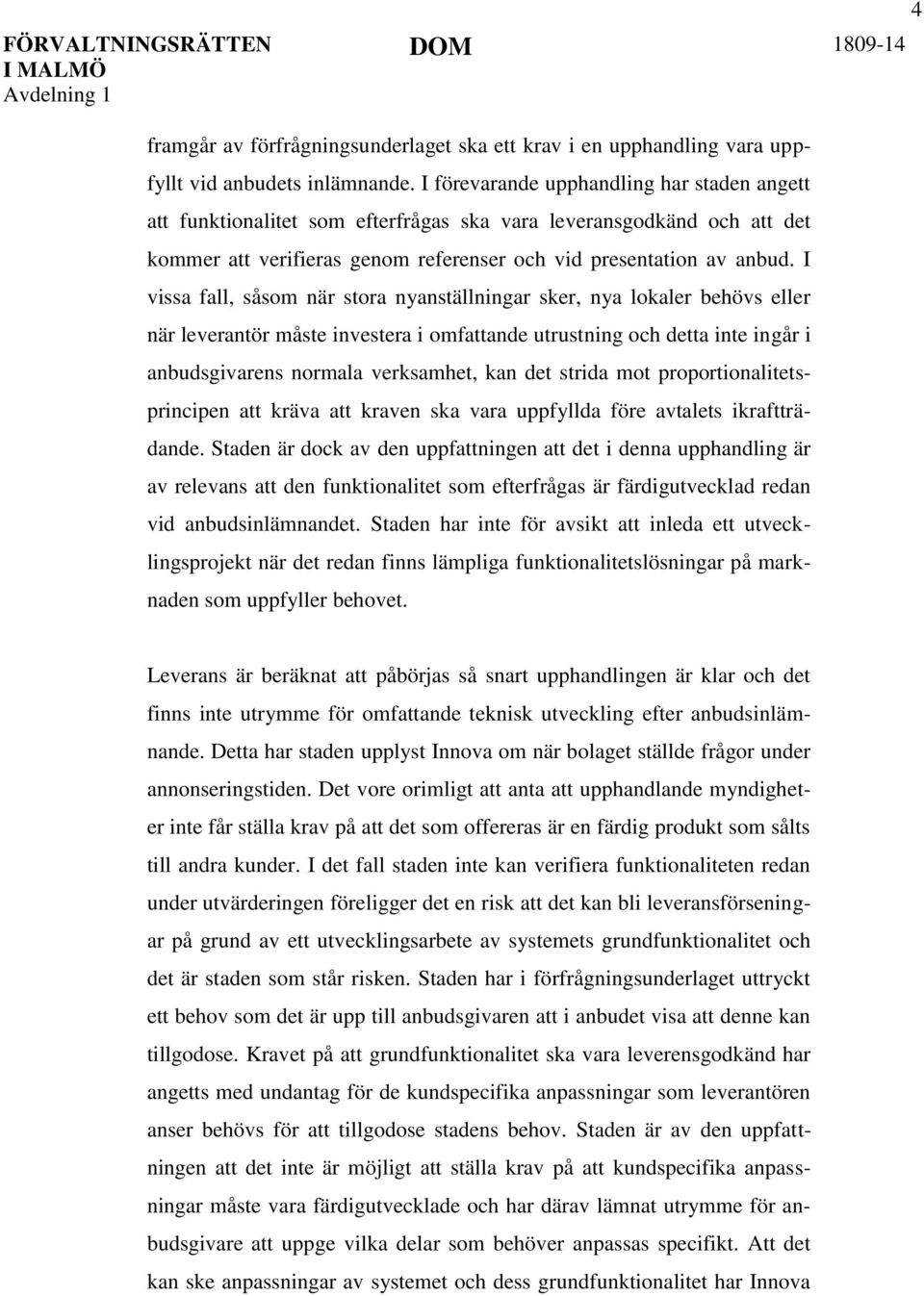 I vissa fall, såsom när stora nyanställningar sker, nya lokaler behövs eller när leverantör måste investera i omfattande utrustning och detta inte ingår i anbudsgivarens normala verksamhet, kan det