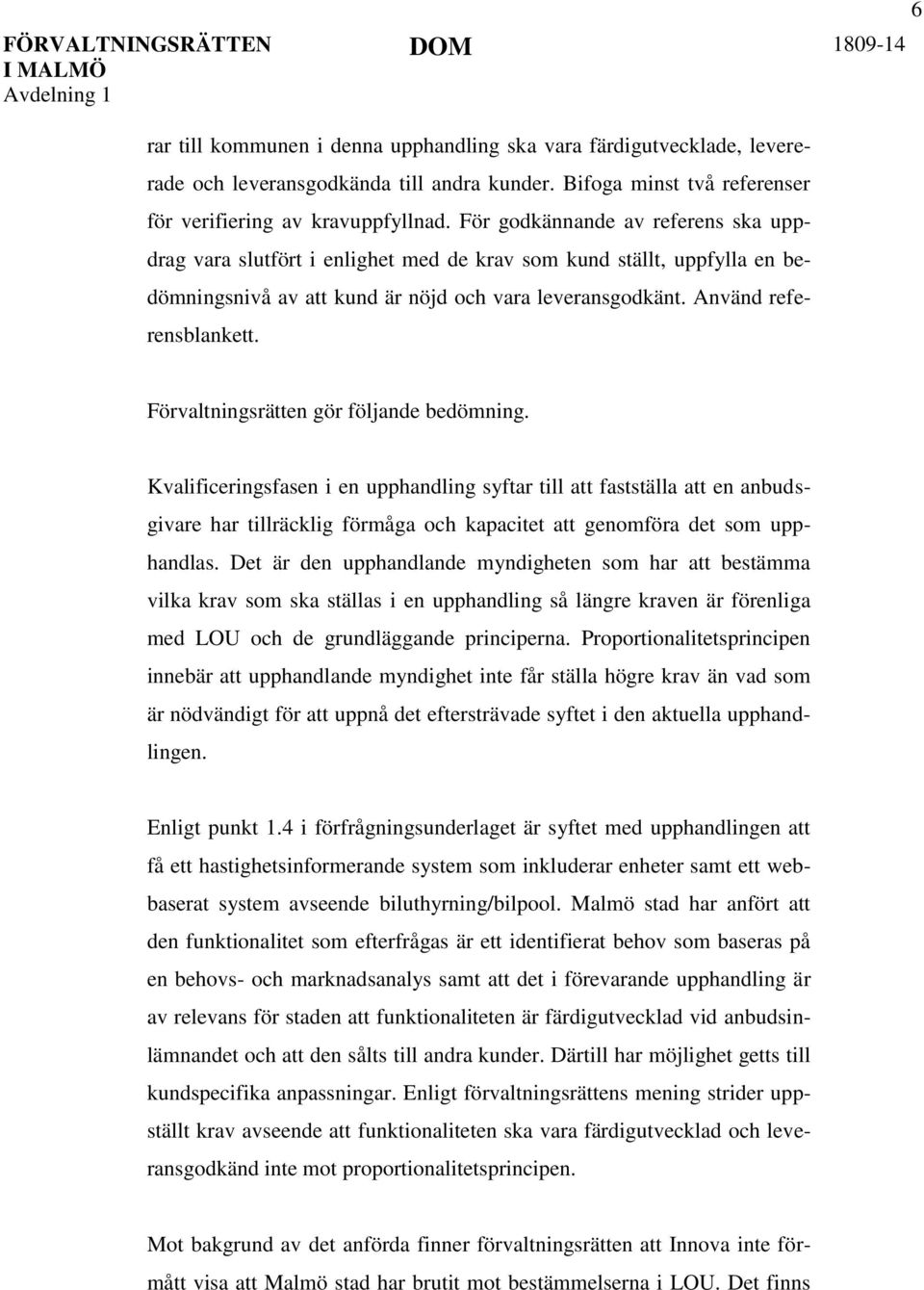 Förvaltningsrätten gör följande bedömning. Kvalificeringsfasen i en upphandling syftar till att fastställa att en anbudsgivare har tillräcklig förmåga och kapacitet att genomföra det som upphandlas.