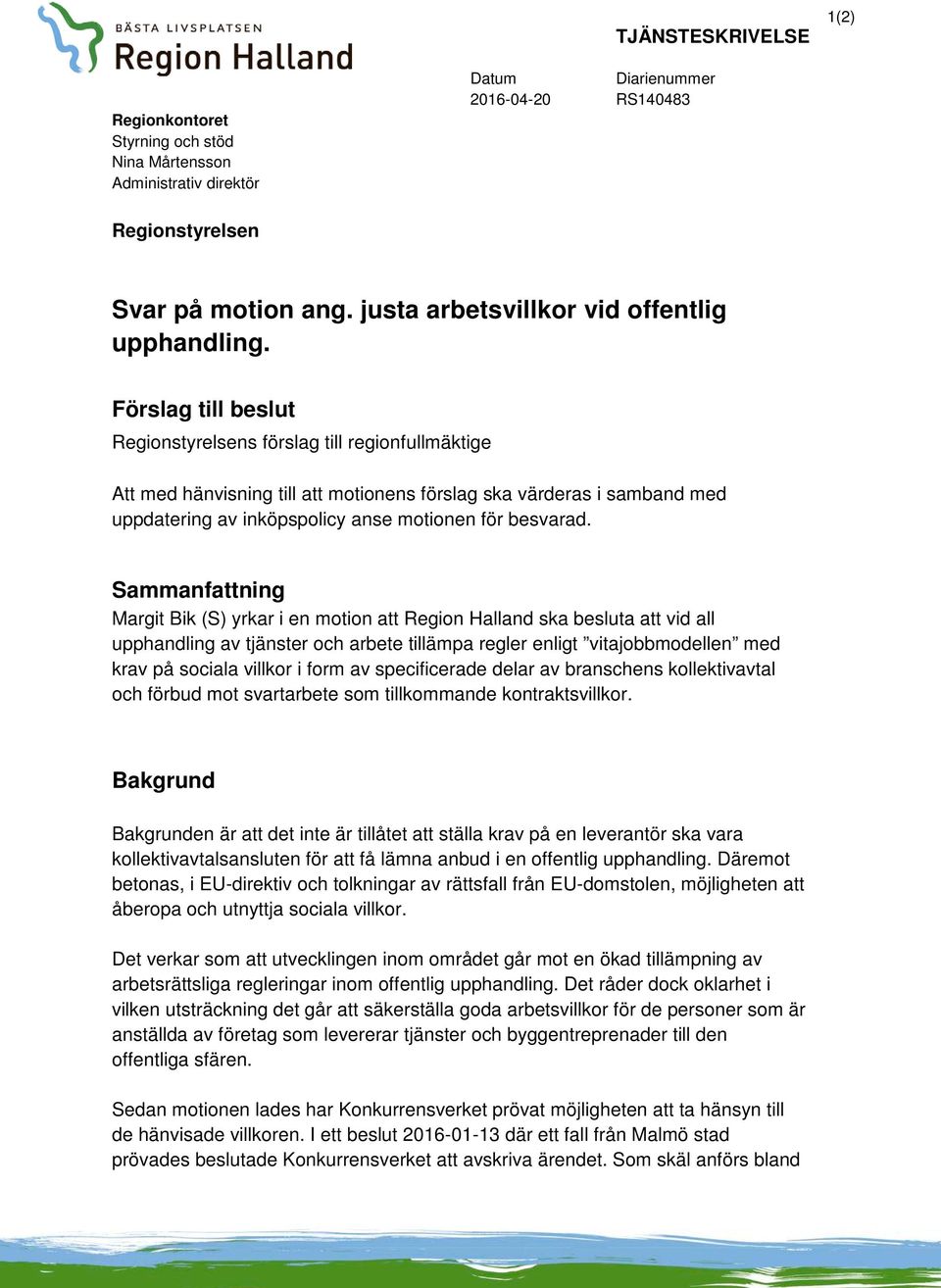 Förslag till beslut Regionstyrelsens förslag till regionfullmäktige Att med hänvisning till att motionens förslag ska värderas i samband med uppdatering av inköpspolicy anse motionen för besvarad.