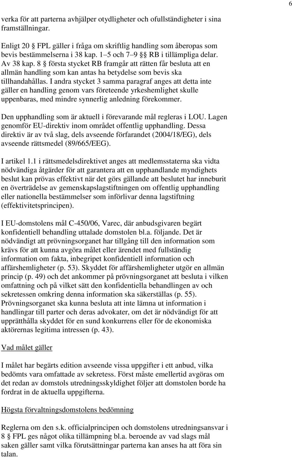 I andra stycket 3 samma paragraf anges att detta inte gäller en handling genom vars företeende yrkeshemlighet skulle uppenbaras, med mindre synnerlig anledning förekommer.