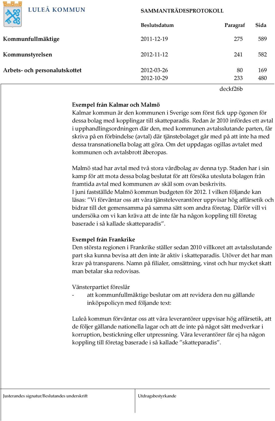 Redan år 2010 infördes ett avtal i upphandlingsordningen där den, med kommunen avtalsslutande parten, får skriva på en förbindelse (avtal) där tjänstebolaget går med på att inte ha med dessa