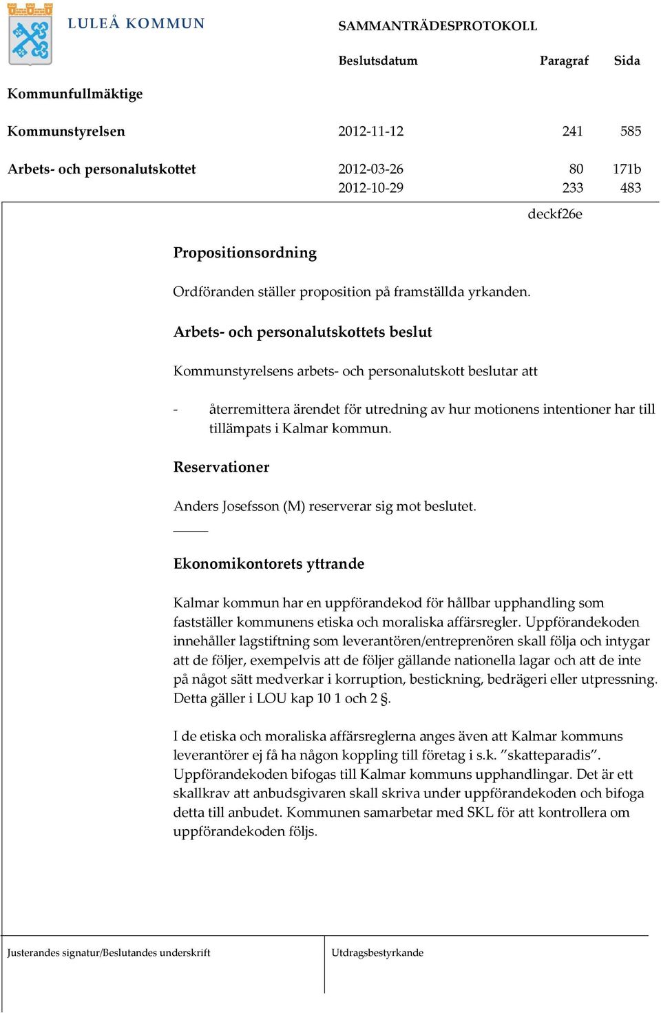 Kalmar kommun. Reservationer Anders Josefsson (M) reserverar sig mot beslutet.