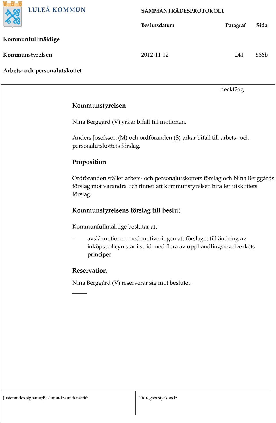 Proposition Ordföranden ställer arbets- och personalutskottets förslag och Nina Berggårds förslag mot varandra och finner att kommunstyrelsen bifaller utskottets