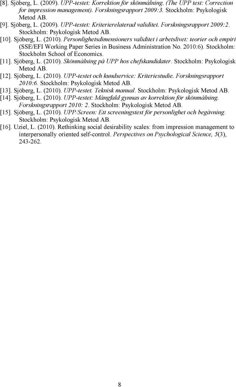 Personlighetsdimensioners validitet i arbetslivet: teorier och empiri (SSE/EFI Working Paper Series in Business Administration No. 2010:6). Stockholm: Stockholm School of Economics. [11]. Sjöberg, L.