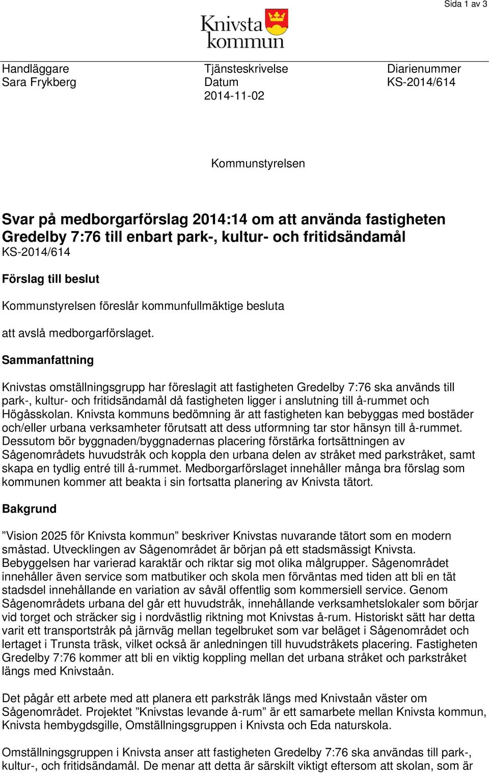 Sammanfattning Knivstas omställningsgrupp har föreslagit att fastigheten Gredelby 7:76 ska används till park-, kultur- och fritidsändamål då fastigheten ligger i anslutning till å-rummet och