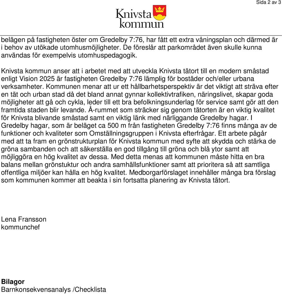 Knivsta kommun anser att i arbetet med att utveckla Knivsta tätort till en modern småstad enligt Vision 2025 är fastigheten Gredelby 7:76 lämplig för bostäder och/eller urbana verksamheter.