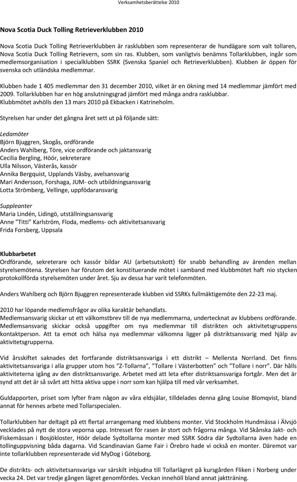 Klubben hade 1 405 medlemmar den 31 december 2010, vilket är en ökning med 14 medlemmar jämfört med 2009. Tollarklubben har en hög anslutningsgrad jämfört med många andra rasklubbar.