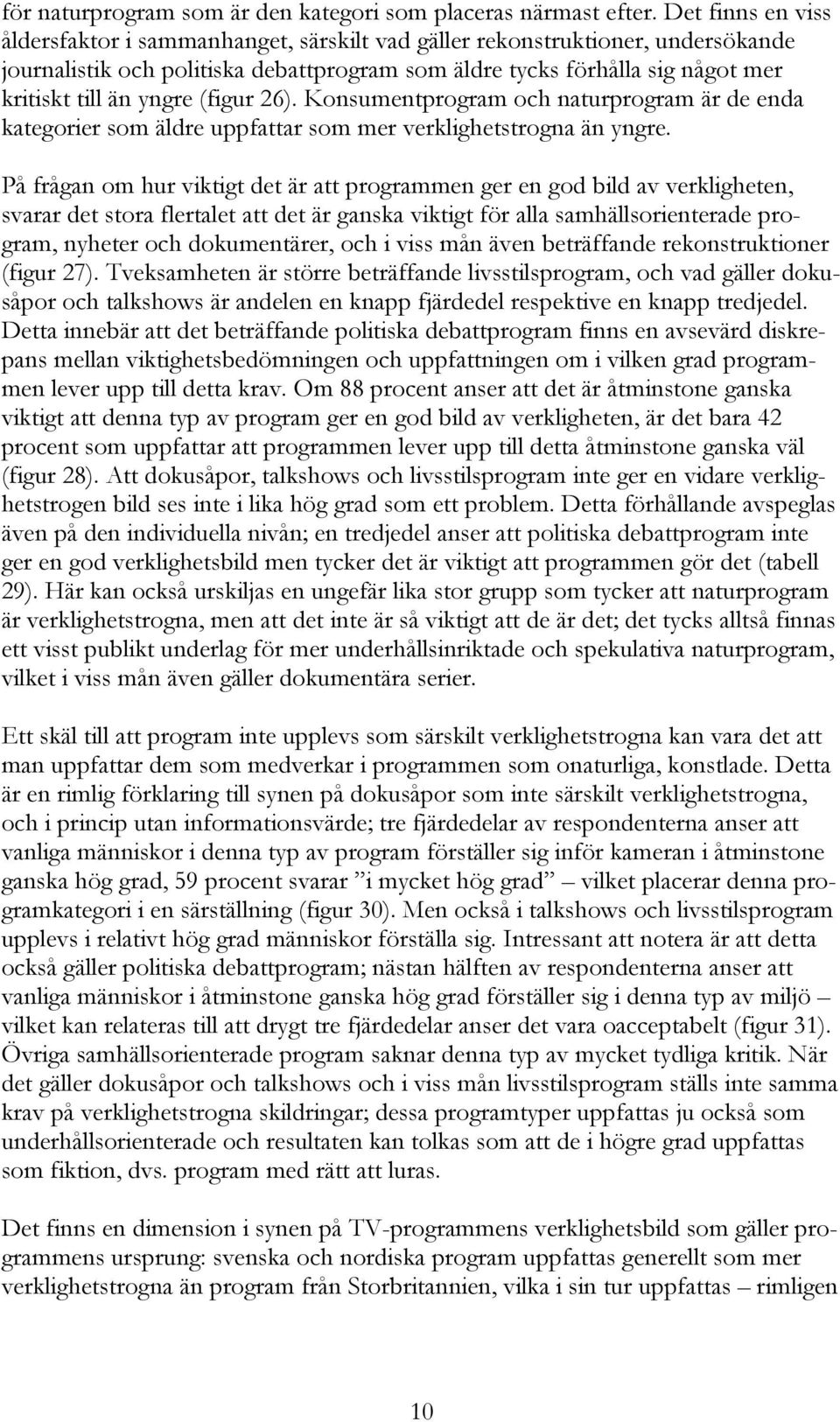 yngre (figur 26). Konsumentprogram och naturprogram är de enda kategorier som äldre uppfattar som mer verklighetstrogna än yngre.