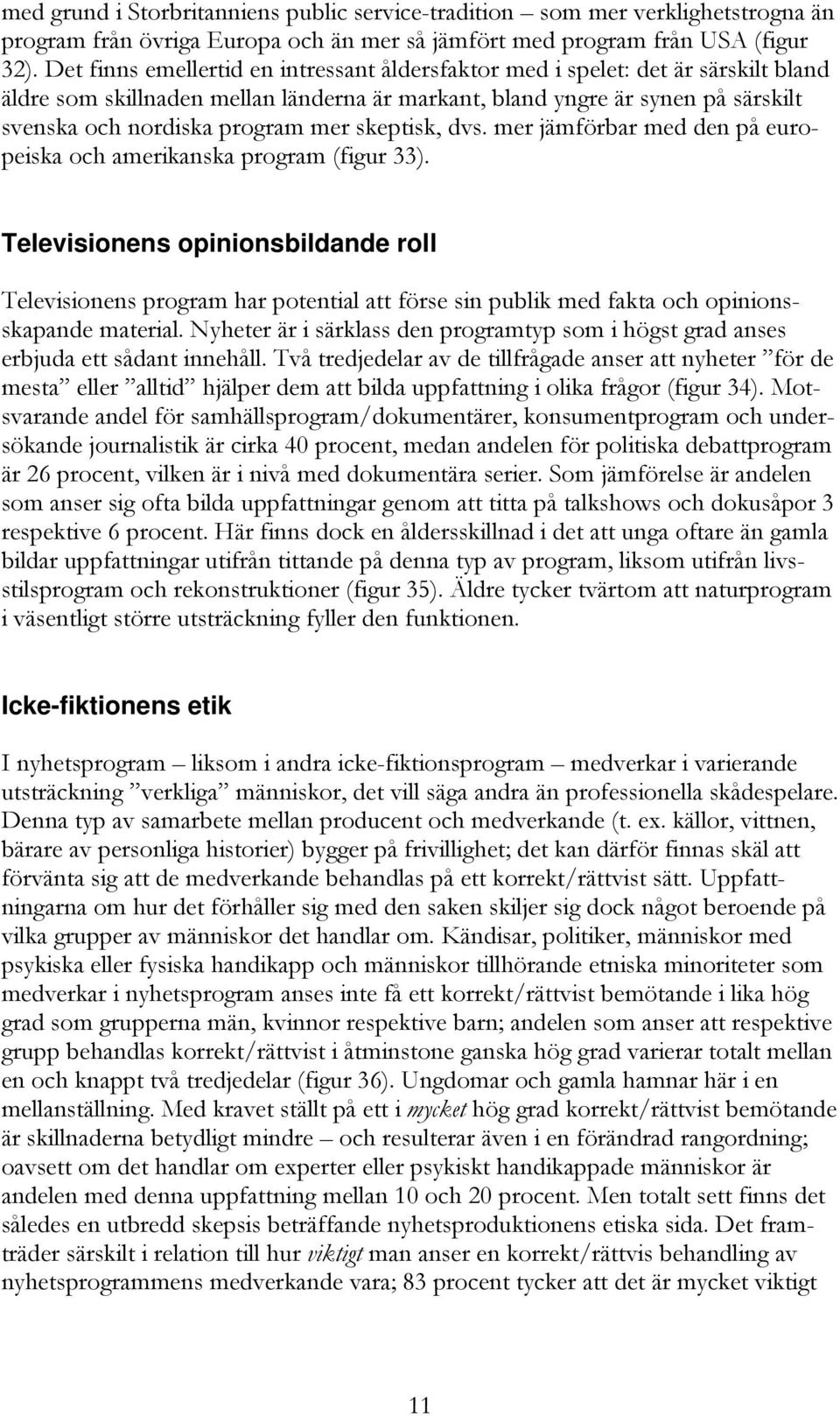 skeptisk, dvs. mer jämförbar med den på europeiska och amerikanska program (figur 33).
