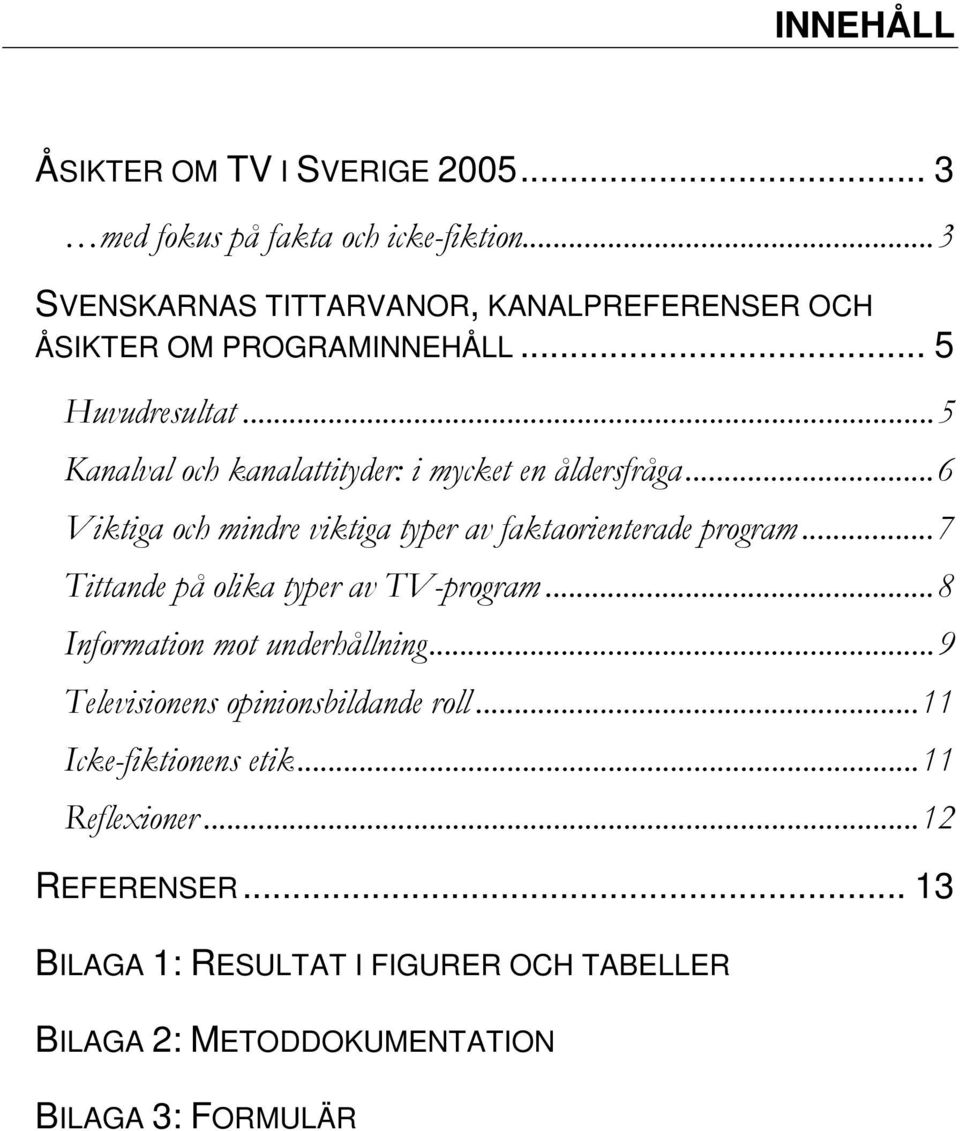 ..5 Kanalval och kanalattityder: i mycket en åldersfråga...6 Viktiga och mindre viktiga typer av faktaorienterade program.