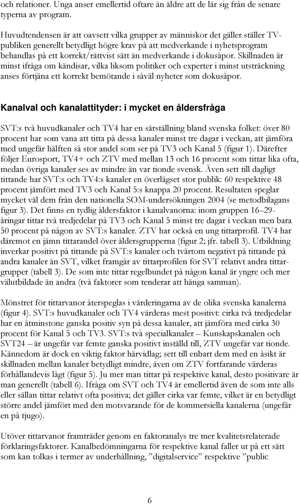 medverkande i dokusåpor. Skillnaden är minst ifråga om kändisar, vilka liksom politiker och experter i minst utsträckning anses förtjäna ett korrekt bemötande i såväl nyheter som dokusåpor.
