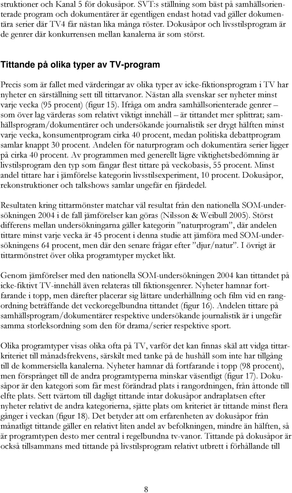 Dokusåpor och livsstilsprogram är de genrer där konkurrensen mellan kanalerna är som störst.