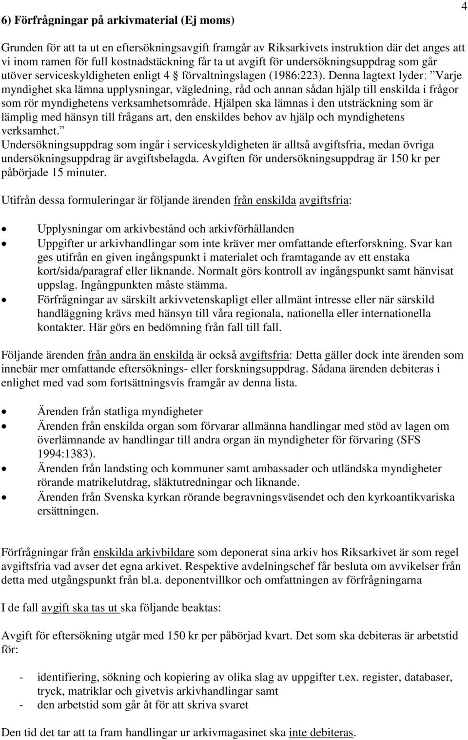 Denna lagtext lyder: Varje myndighet ska lämna upplysningar, vägledning, råd och annan sådan hjälp till enskilda i frågor som rör myndighetens verksamhetsområde.