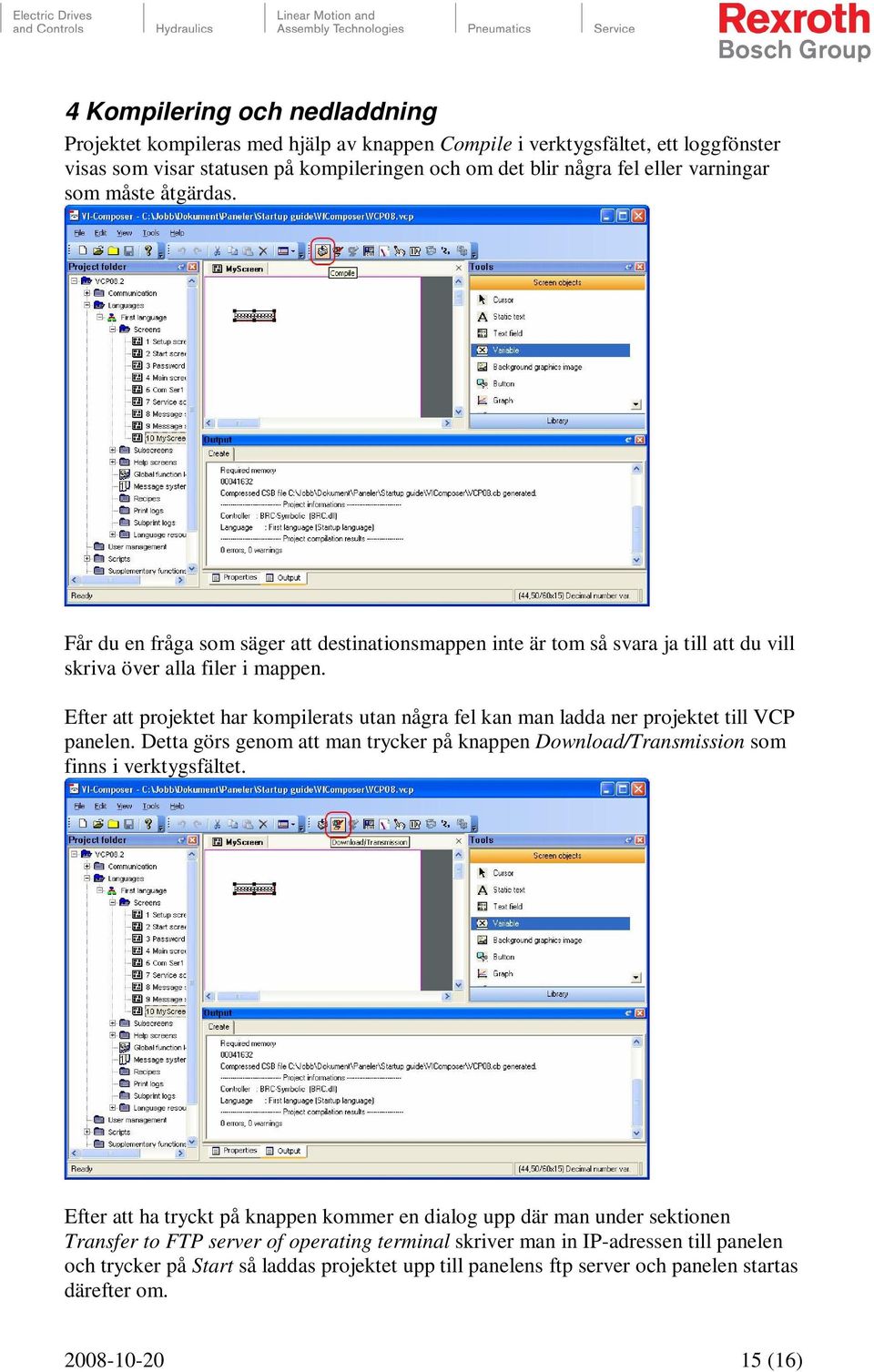 Efter att projektet har kompilerats utan några fel kan man ladda ner projektet till VCP panelen. Detta görs genom att man trycker på knappen Download/Transmission som finns i verktygsfältet.