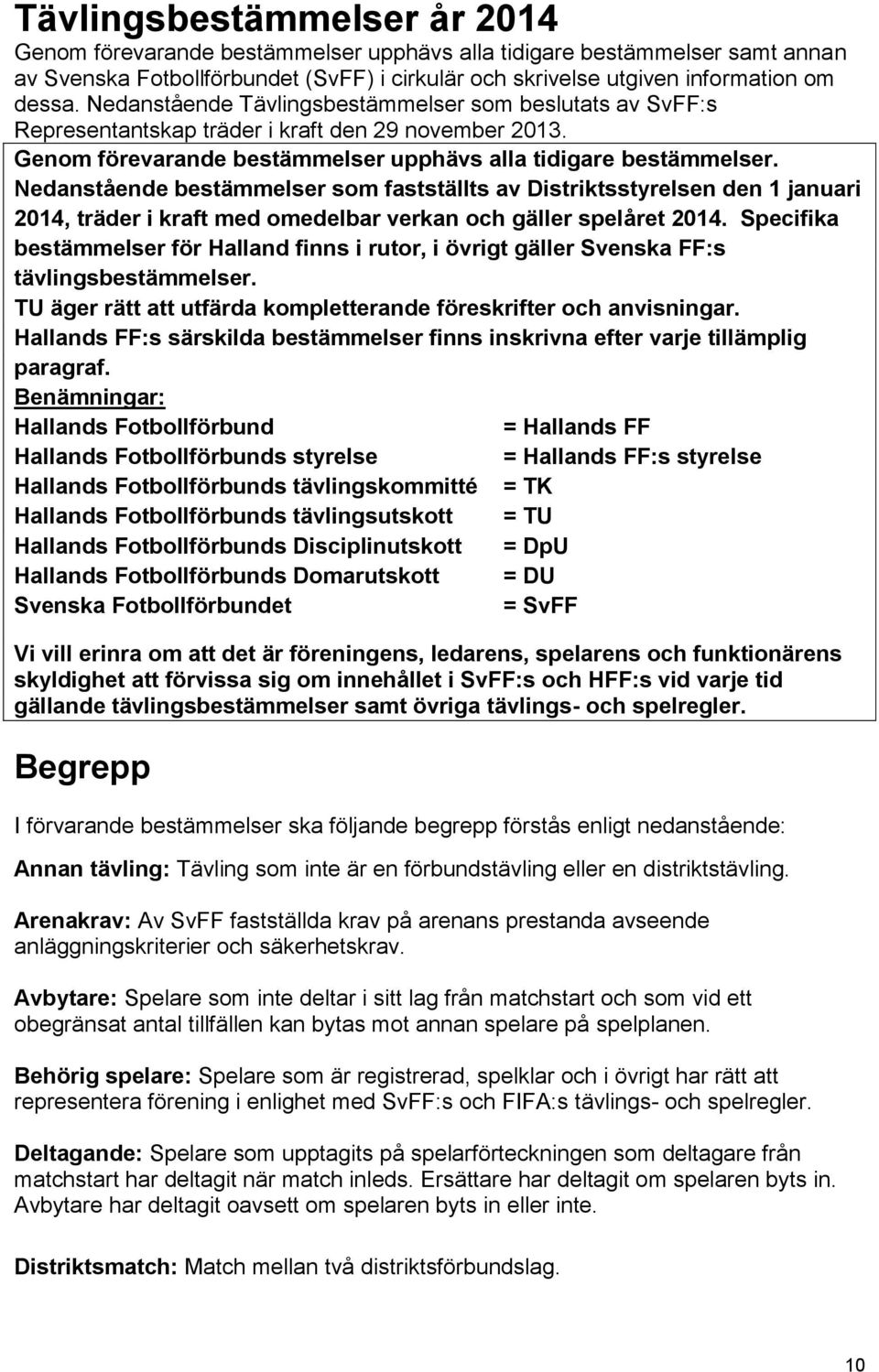 Nedanstående bestämmelser som fastställts av Distriktsstyrelsen den 1 januari 2014, träder i kraft med omedelbar verkan och gäller spelåret 2014.