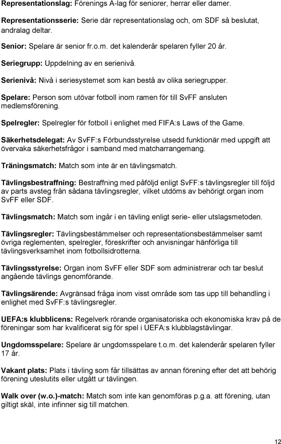 Spelregler: Spelregler för fotboll i enlighet med FIFA:s Laws of the Game.
