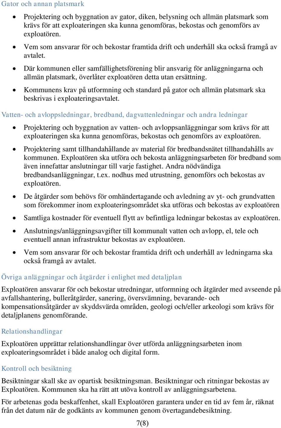 Där kommunen eller samfällighetsförening blir ansvarig för anläggningarna och allmän platsmark, överlåter exploatören detta utan ersättning.