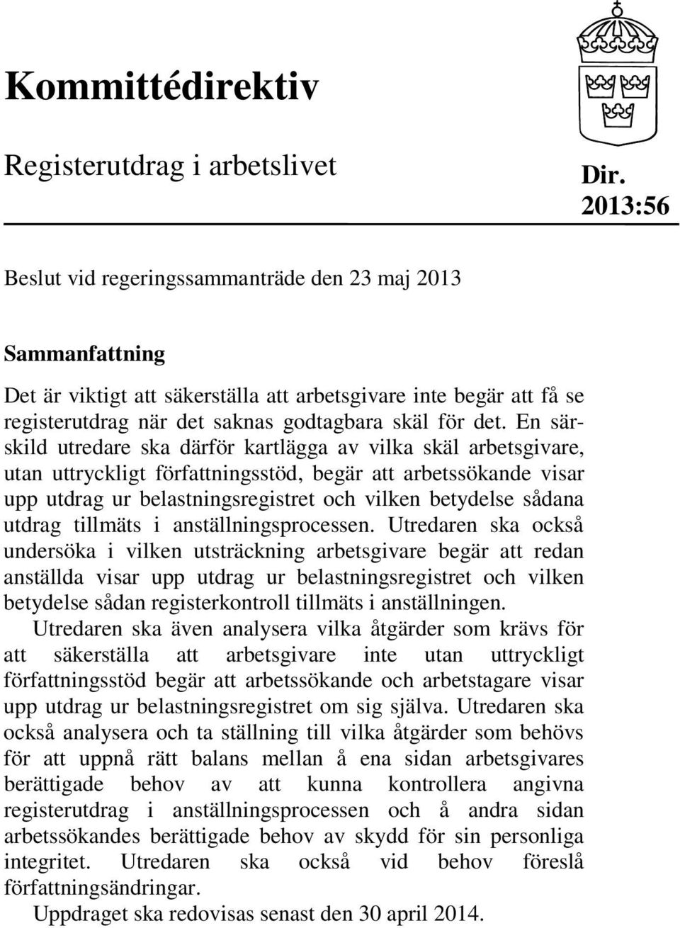 En särskild utredare ska därför kartlägga av vilka skäl arbetsgivare, utan uttryckligt författningsstöd, begär att arbetssökande visar upp utdrag ur belastningsregistret och vilken betydelse sådana