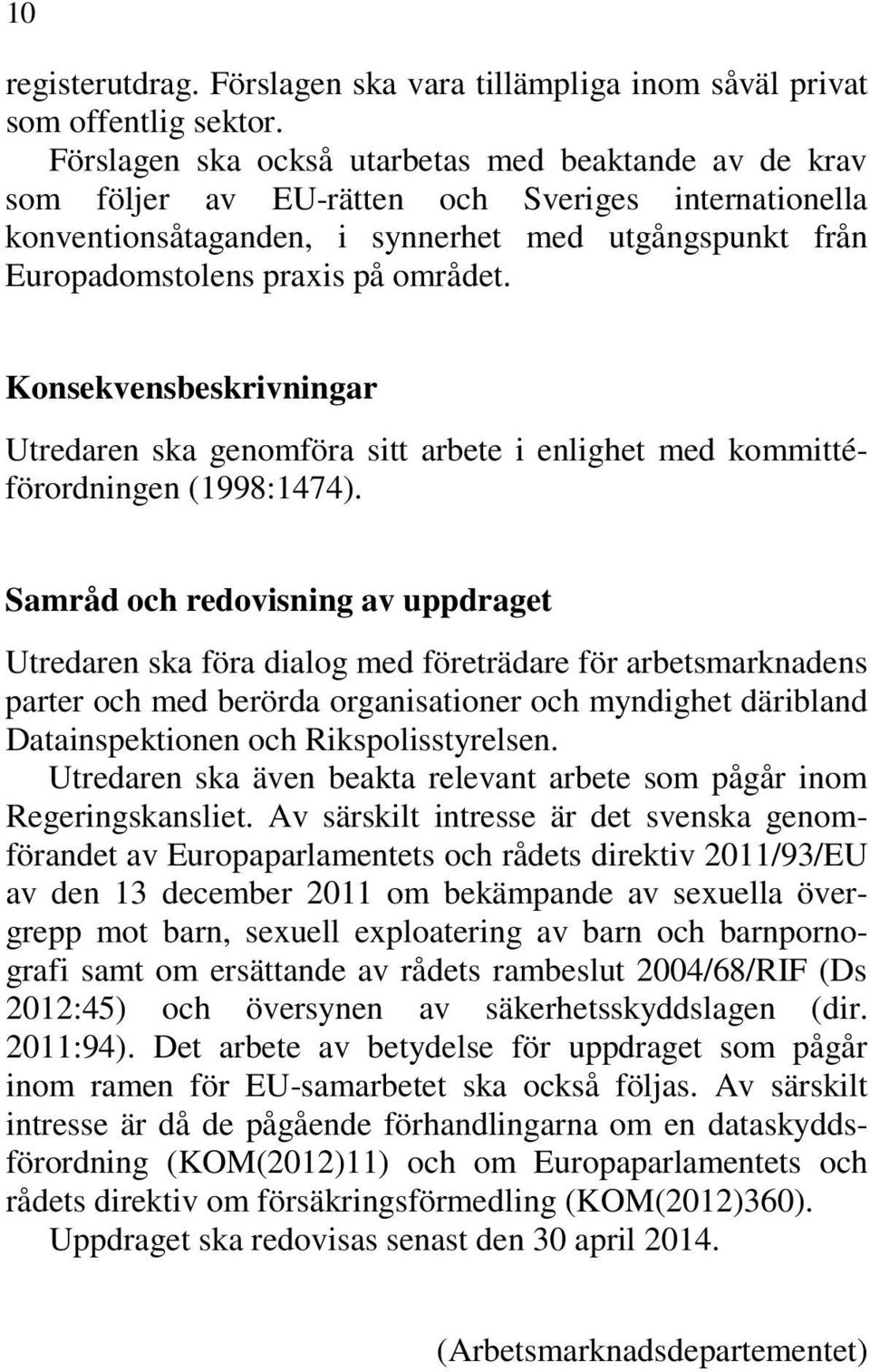 Konsekvensbeskrivningar Utredaren ska genomföra sitt arbete i enlighet med kommittéförordningen (1998:1474).