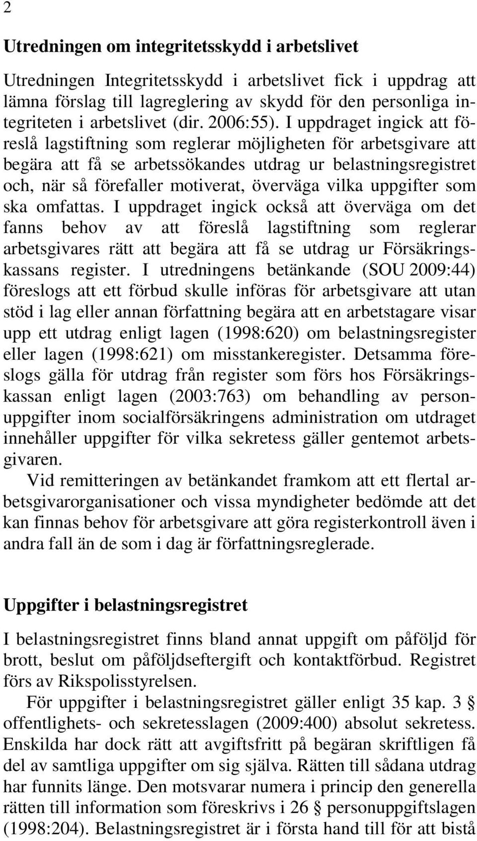 I uppdraget ingick att föreslå lagstiftning som reglerar möjligheten för arbetsgivare att begära att få se arbetssökandes utdrag ur belastningsregistret och, när så förefaller motiverat, överväga