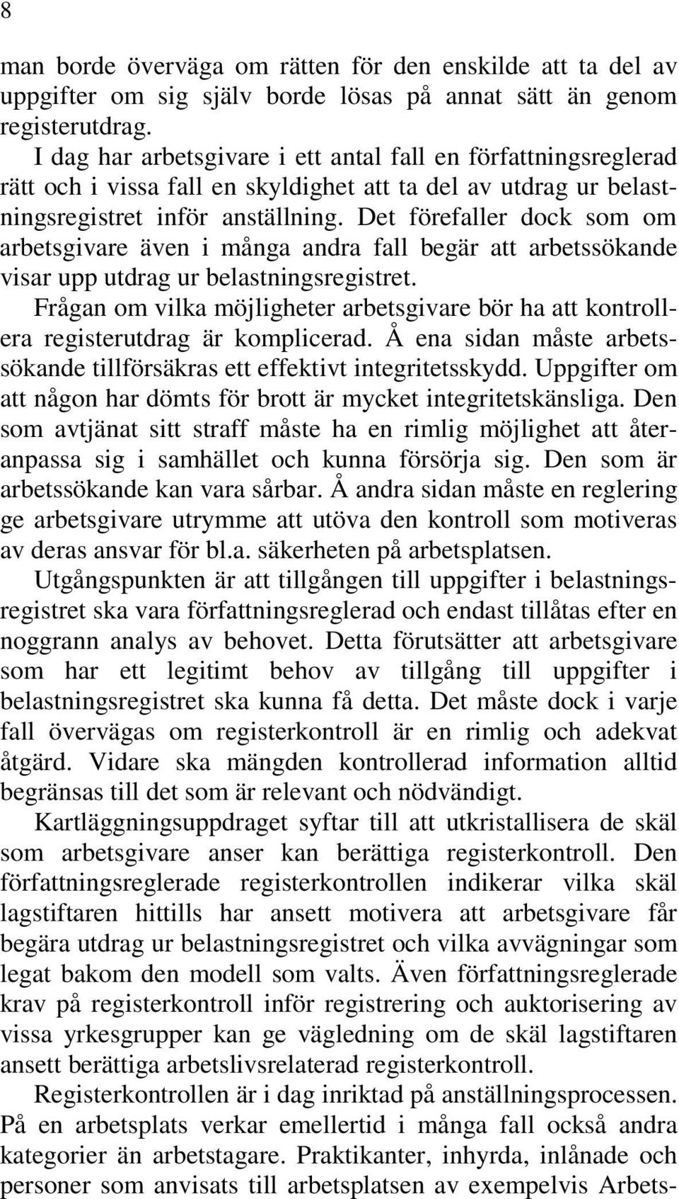 Det förefaller dock som om arbetsgivare även i många andra fall begär att arbetssökande visar upp utdrag ur belastningsregistret.