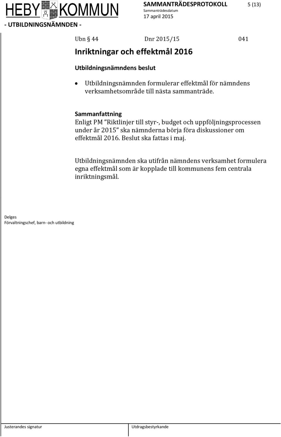 Enligt PM Riktlinjer till styr-, budget och uppföljningsprocessen under år 2015 ska nämnderna börja föra diskussioner om effektmål