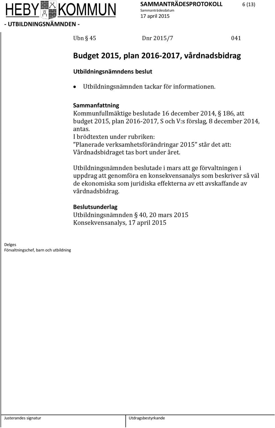 I brödtexten under rubriken: Planerade verksamhetsförändringar 2015 står det att: Vårdnadsbidraget tas bort under året.