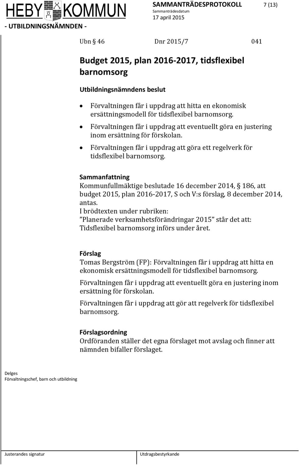 Kommunfullmäktige beslutade 16 december 2014, 186, att budget 2015, plan 2016-2017, S och V:s förslag, 8 december 2014, antas.