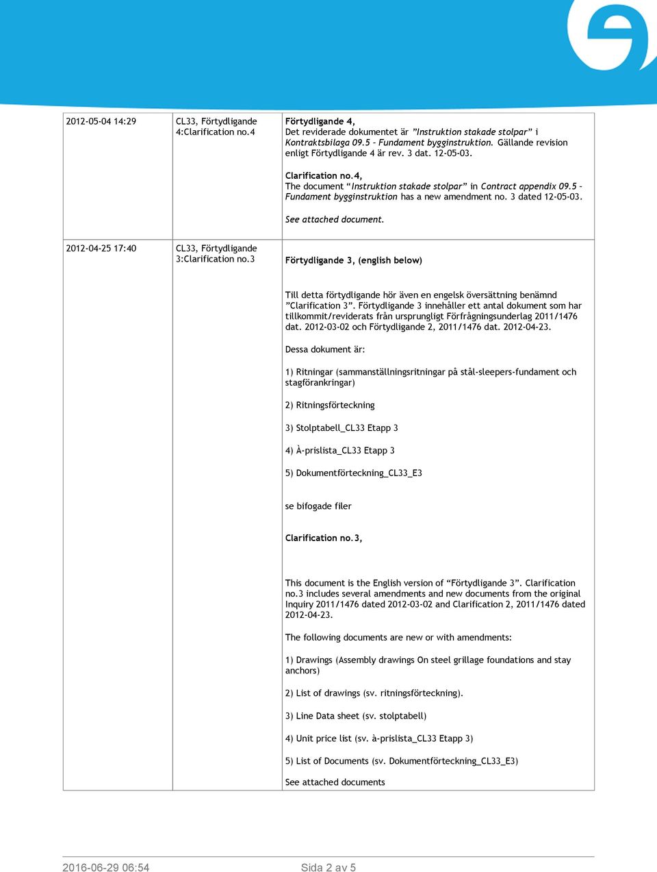 5 Fundament bygginstruktion has a new amendment no. 3 dated 12-05-03. See attached document. 2012-04-25 17:40 CL33, Förtydligande 3:Clarification no.3 Förtydligande 3, (english below) Clarification 3.