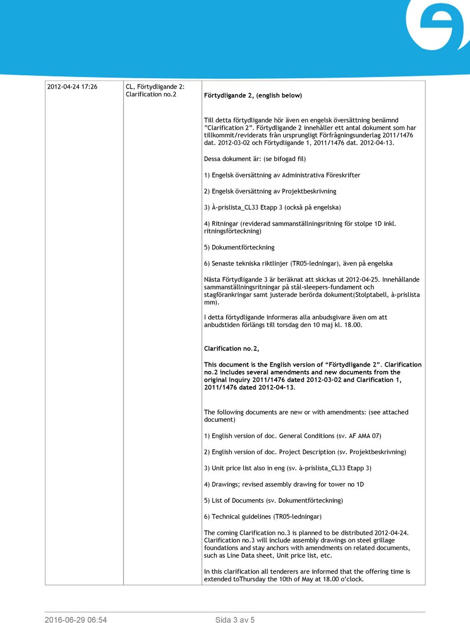 Dessa dokument är: (se bifogad fil) 1) Engelsk översättning av Administrativa Föreskrifter 2) Engelsk översättning av Projektbeskrivning 3) À-prislista_CL33 Etapp 3 (också på engelska) 4) Ritningar