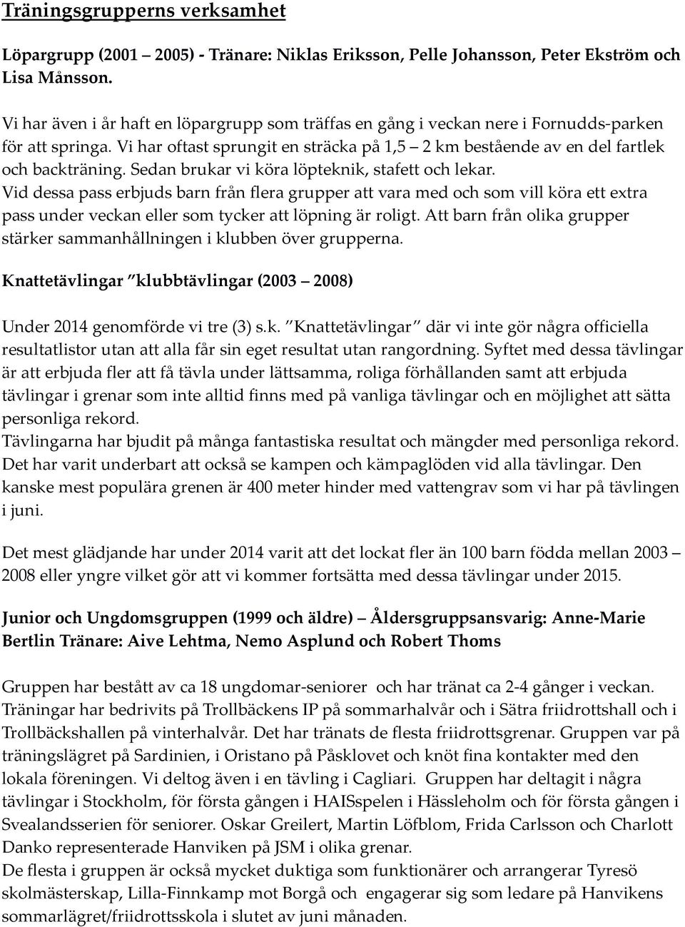 Sedan brukar vi köra löpteknik, stafett och lekar. Vid dessa pass erbjuds barn från flera grupper att vara med och som vill köra ett extra pass under veckan eller som tycker att löpning är roligt.