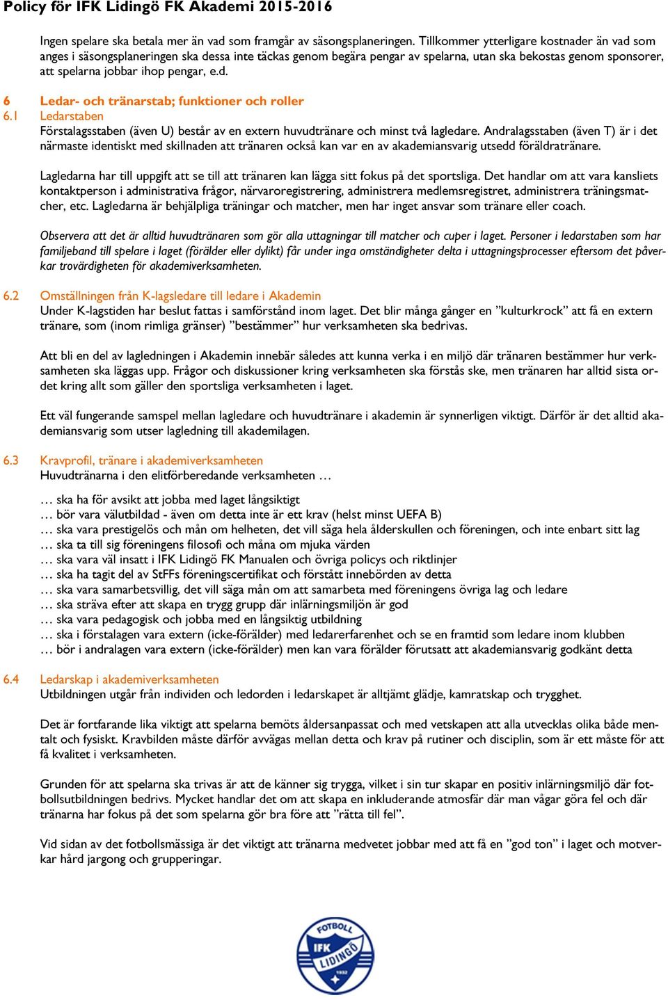 1 Ledarstaben Förstalagsstaben (även U) består av en extern huvudtränare och minst två lagledare.