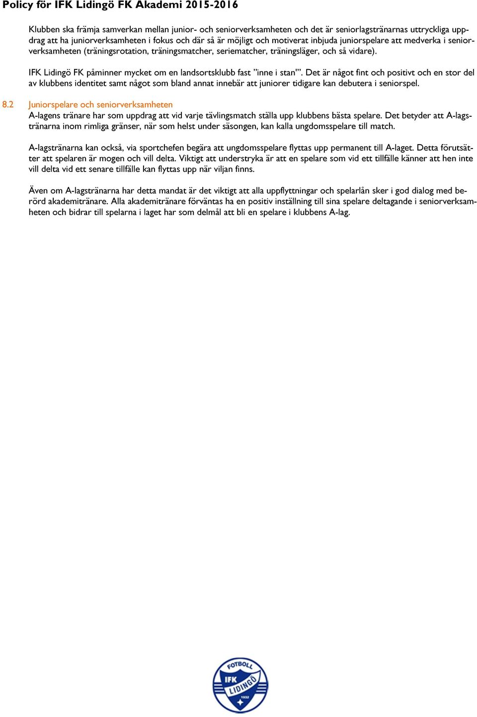 Det är något fint och positivt och en stor del av klubbens identitet samt något som bland annat innebär att juniorer tidigare kan debutera i seniorspel. 8.