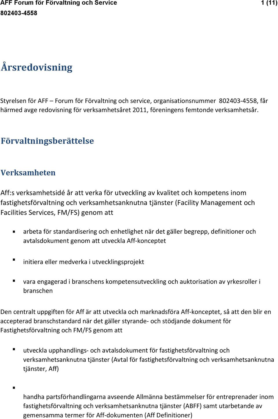 Förvaltningsberättelse Verksamheten Aff:s verksamhetsidé år att verka för utveckling av kvalitet och kompetens inom fastighetsförvaltning och verksamhetsanknutna tjänster (Facility Management och